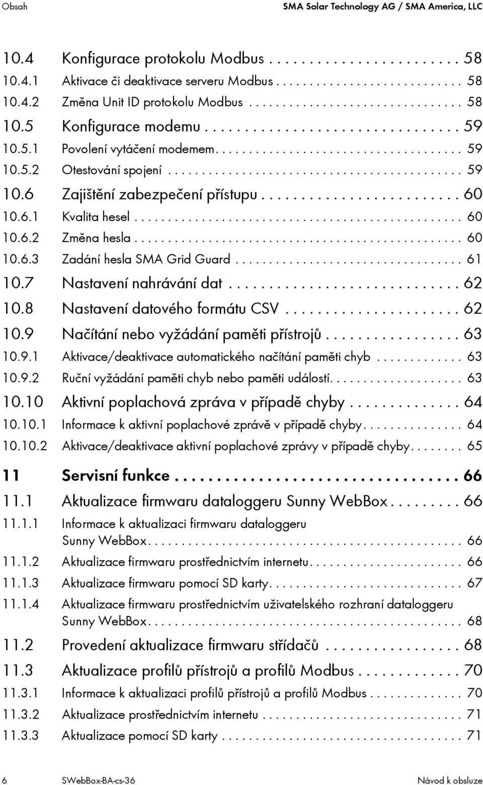 ........................ 60 10.6.1 Kvalita hesel................................................. 60 10.6.2 Změna hesla................................................. 60 10.6.3 Zadání hesla SMA Grid Guard.