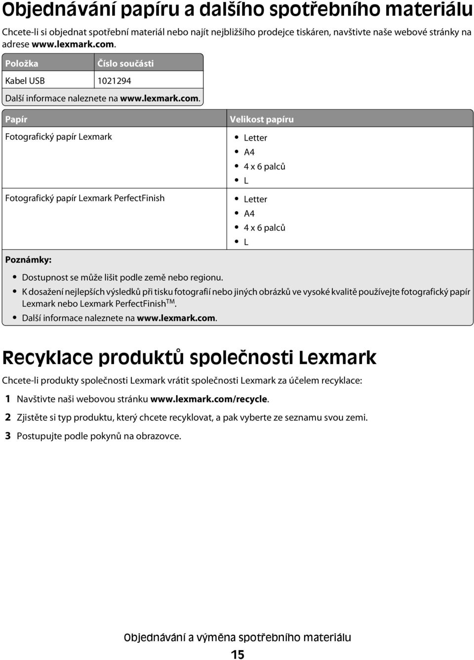 Papír Fotografický papír Lexmark Fotografický papír Lexmark PerfectFinish Poznámky: Velikost papíru Letter A4 4 x 6 palců L Letter A4 4 x 6 palců L Dostupnost se může lišit podle země nebo regionu.