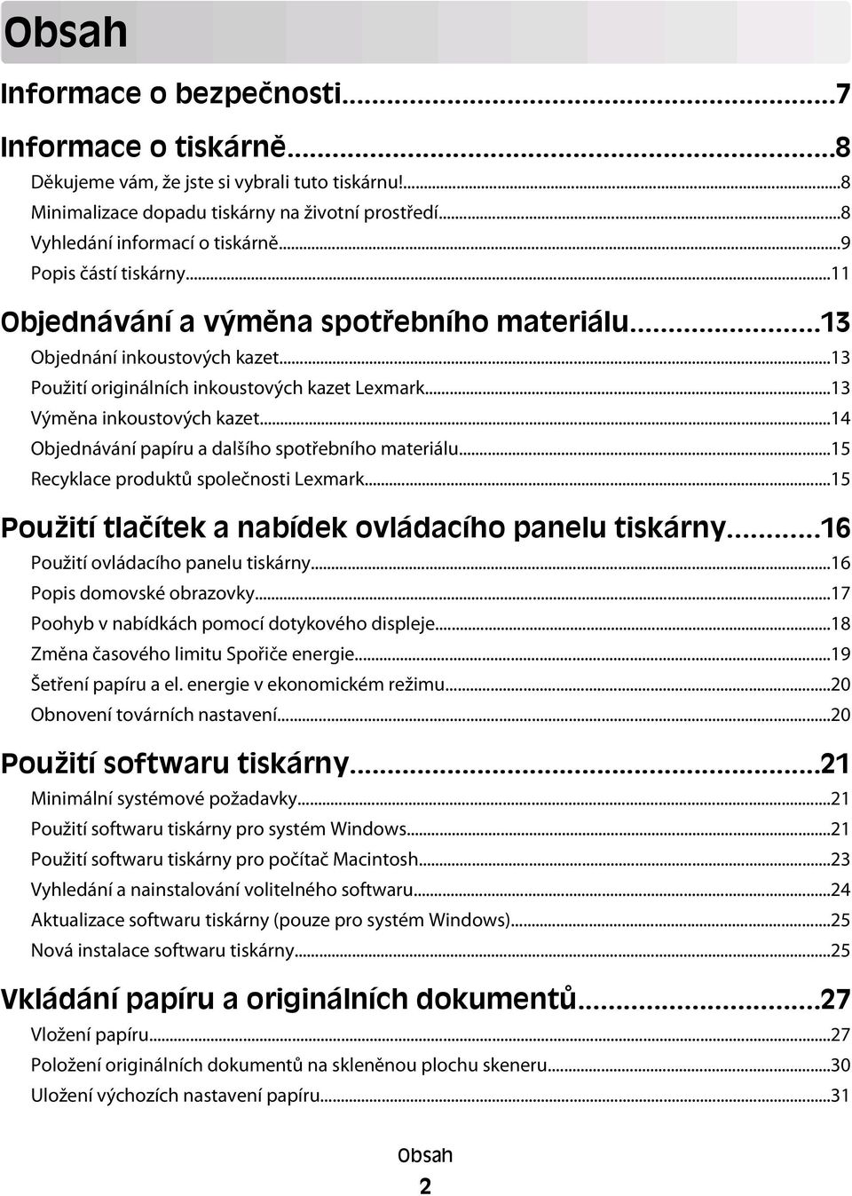 ..14 Objednávání papíru a dalšího spotřebního materiálu...15 Recyklace produktů společnosti Lexmark...15 Použití tlačítek a nabídek ovládacího panelu tiskárny...16 Použití ovládacího panelu tiskárny.