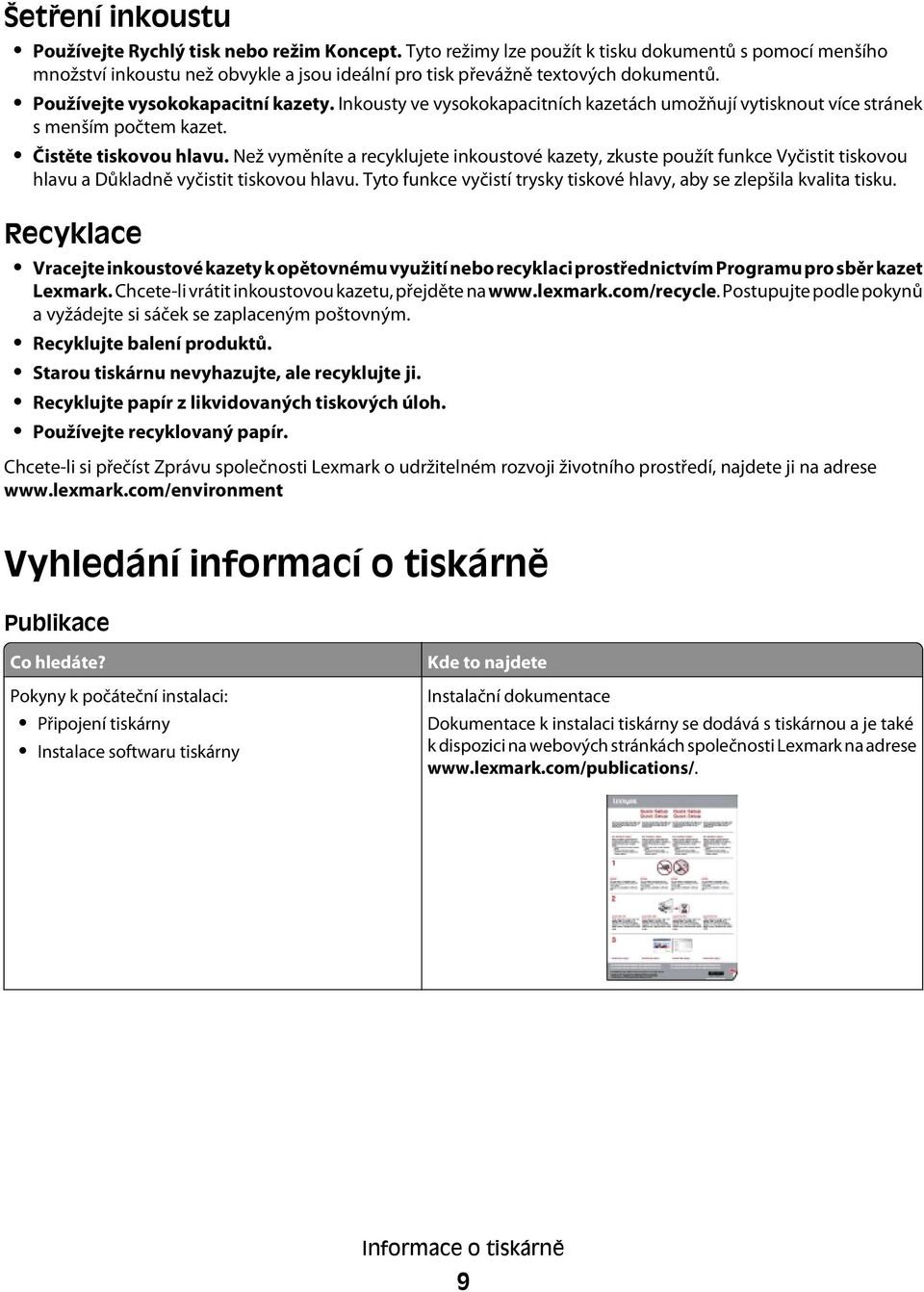 Inkousty ve vysokokapacitních kazetách umožňují vytisknout více stránek s menším počtem kazet. Čistěte tiskovou hlavu.