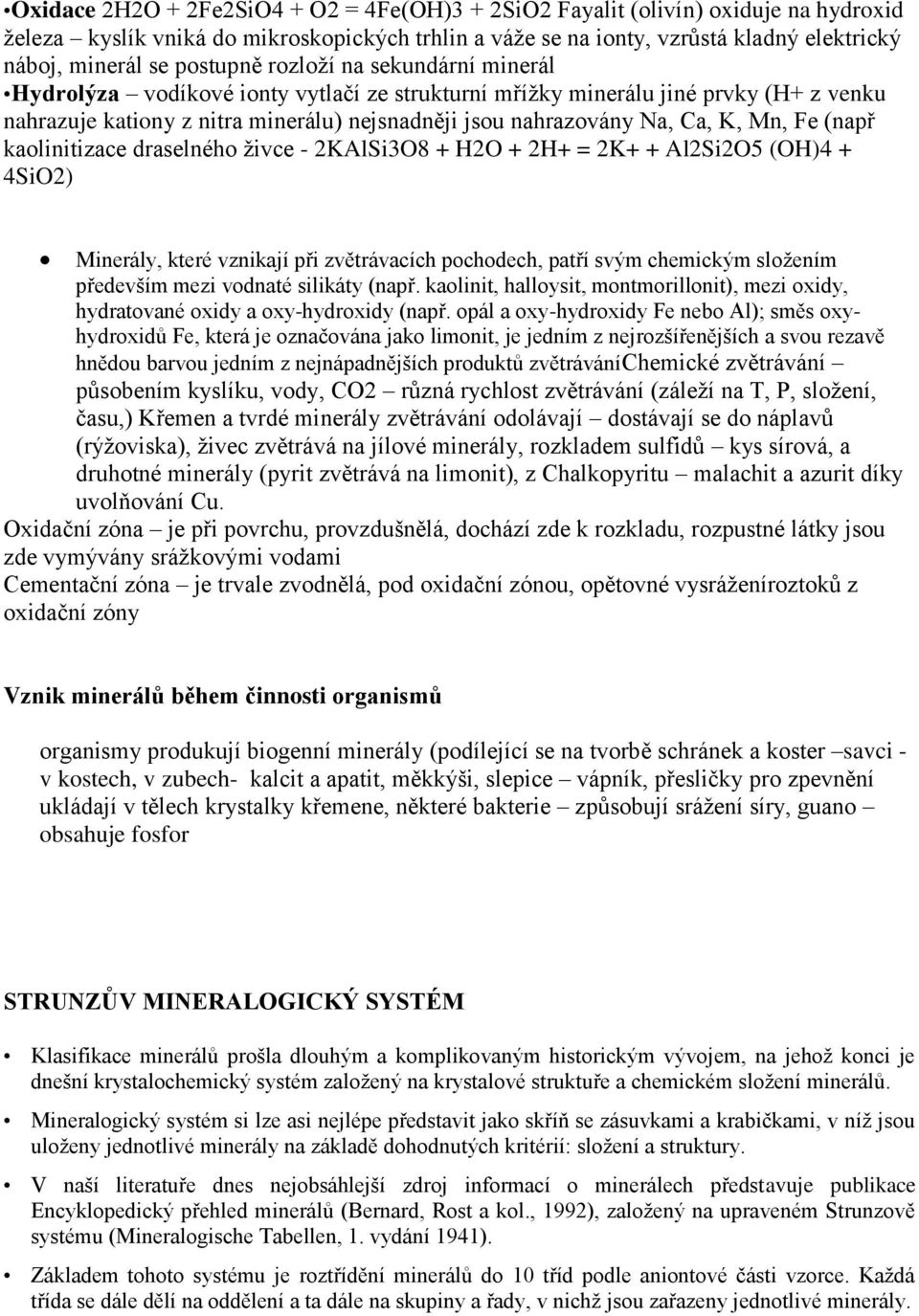 K, Mn, Fe (např kaolinitizace draselného živce - 2KAlSi3O8 + H2O + 2H+ = 2K+ + Al2Si2O5 (OH)4 + 4SiO2) Minerály, které vznikají při zvětrávacích pochodech, patří svým chemickým složením především