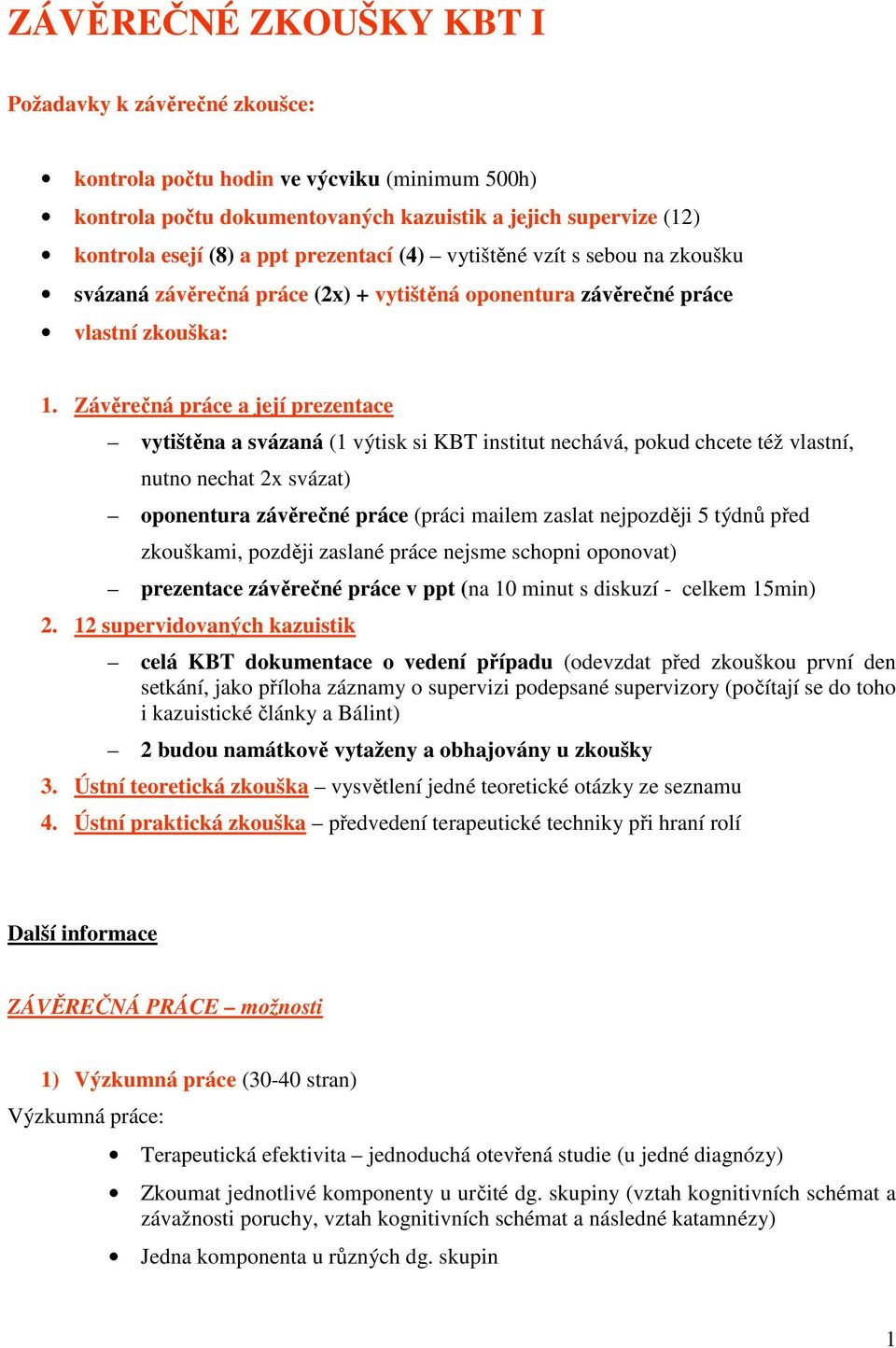 Závěrečná práce a její prezentace vytištěna a svázaná (1 výtisk si KBT institut nechává, pokud chcete též vlastní, nutno nechat 2x svázat) oponentura závěrečné práce (práci mailem zaslat nejpozději 5