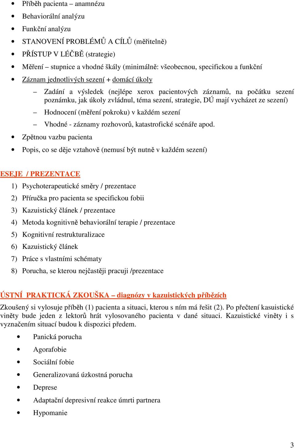 sezení) Hodnocení (měření pokroku) v každém sezení Vhodné - záznamy rozhovorů, katastrofické scénáře apod.