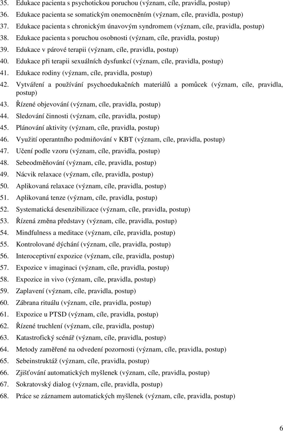 Edukace v párové terapii (význam, cíle, pravidla, postup) 40. Edukace při terapii sexuálních dysfunkcí (význam, cíle, pravidla, postup) 41. Edukace rodiny (význam, cíle, pravidla, postup) 42.