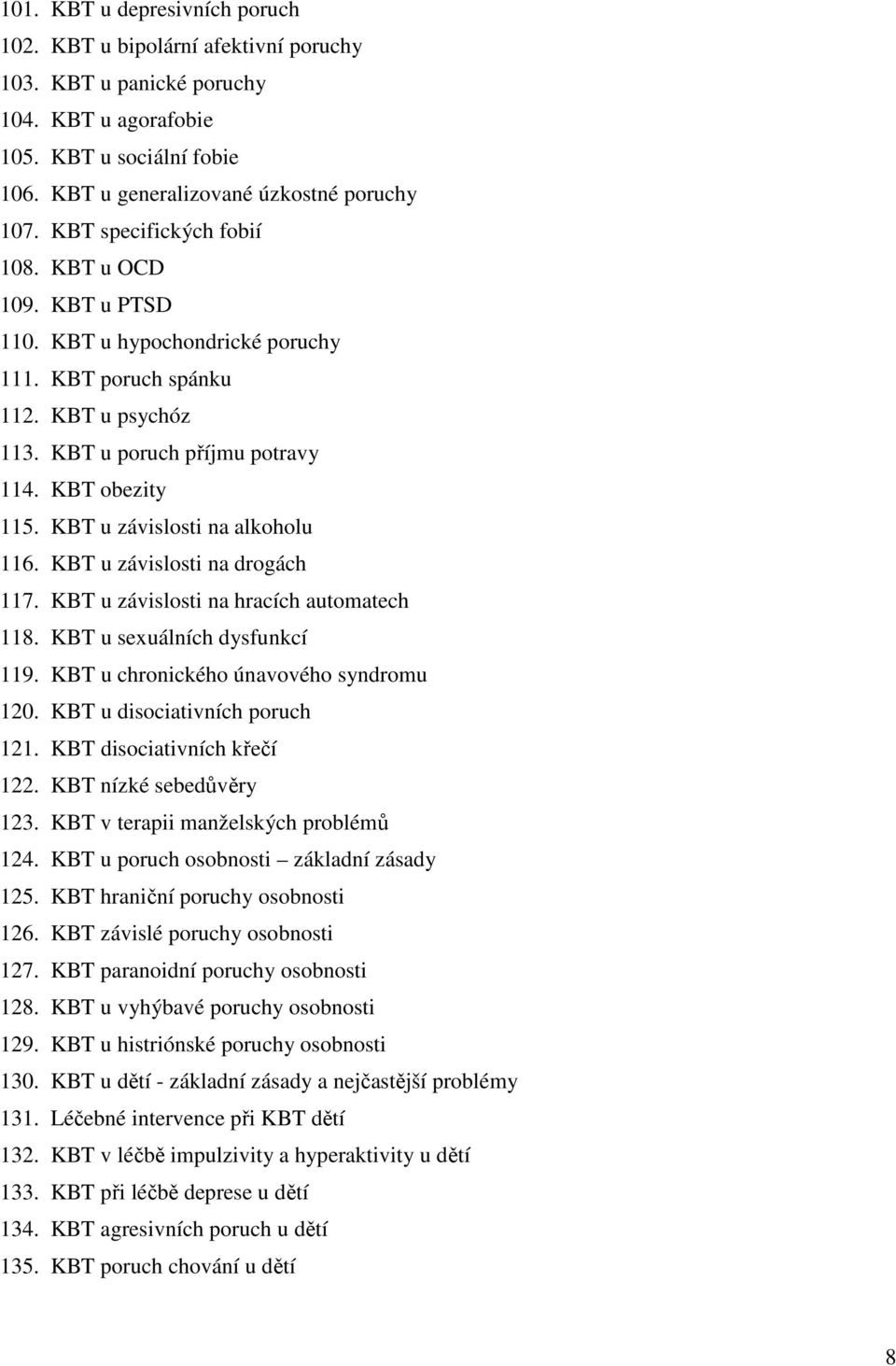 KBT u závislosti na alkoholu 116. KBT u závislosti na drogách 117. KBT u závislosti na hracích automatech 118. KBT u sexuálních dysfunkcí 119. KBT u chronického únavového syndromu 120.