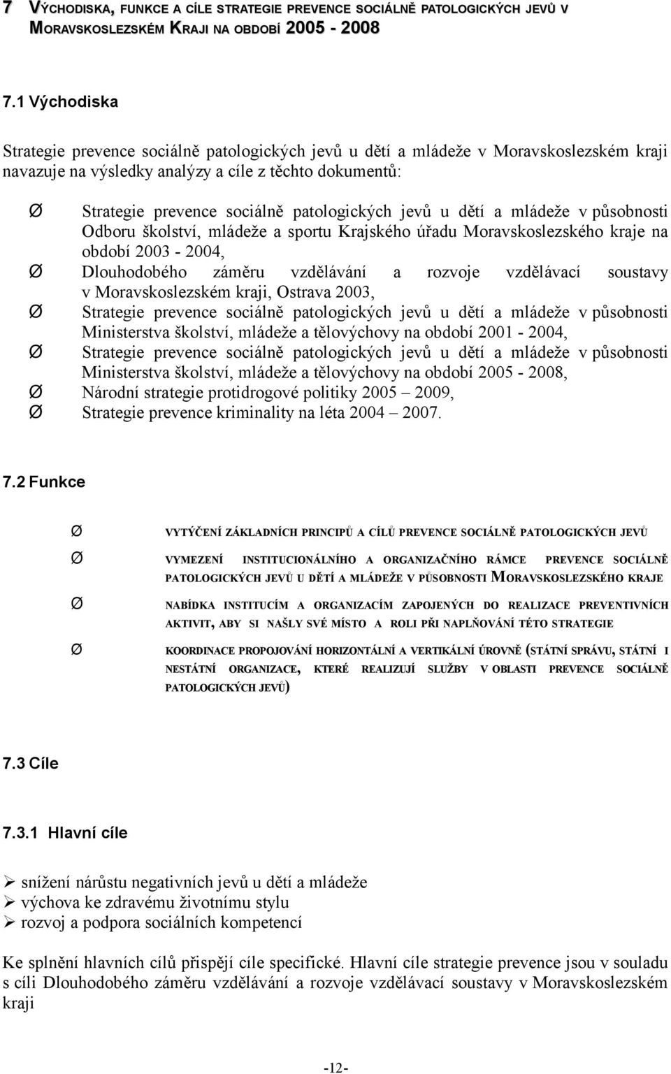 patologických jevů u dětí a mládeže v působnosti Odboru školství, mládeže a sportu Krajského úřadu Moravskoslezského kraje na období 2003-2004, Dlouhodobého záměru vzdělávání a rozvoje vzdělávací