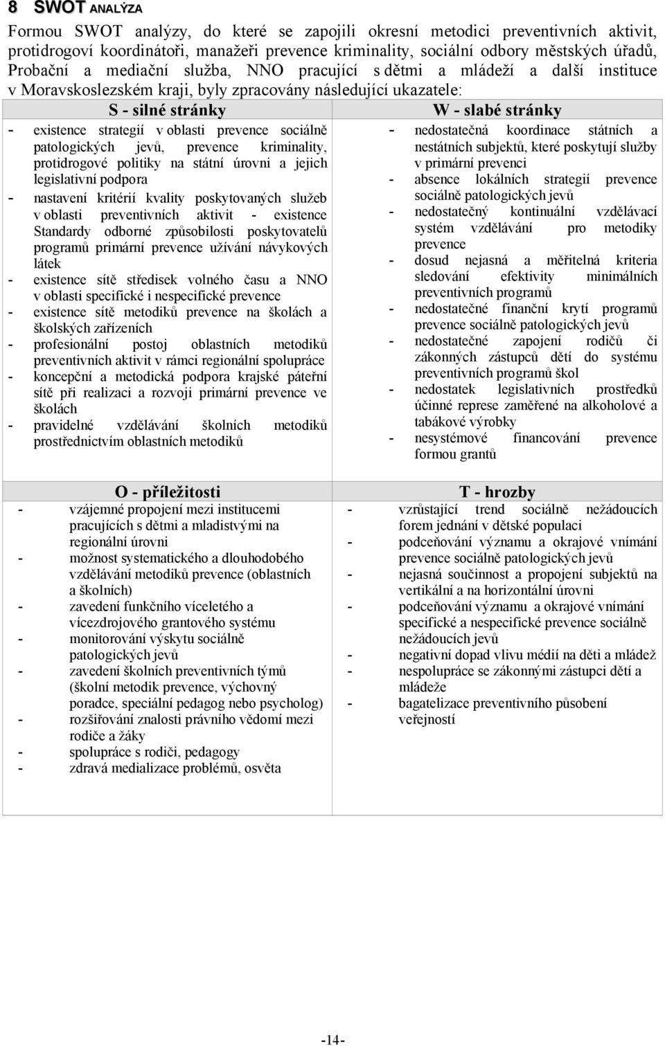 prevence sociálně patologických jevů, prevence kriminality, protidrogové politiky na státní úrovni a jejich - nedostatečná koordinace státních a nestátních subjektů, které poskytují služby v primární