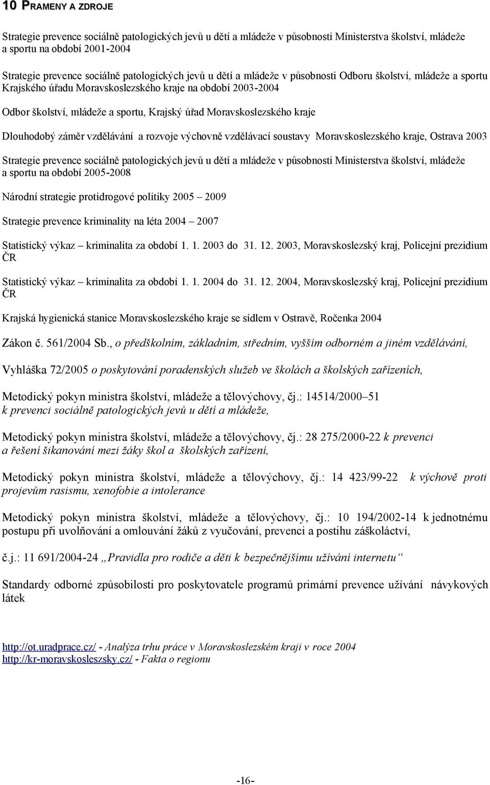 Dlouhodobý záměr vzdělávání a rozvoje výchovně vzdělávací soustavy Moravskoslezského kraje, Ostrava 2003 Strategie prevence sociálně patologických jevů u dětí a mládeže v působnosti Ministerstva