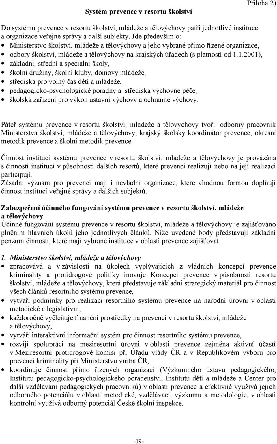 1.2001), základní, střední a speciální školy, školní družiny, školní kluby, domovy mládeže, střediska pro volný čas dětí a mládeže, pedagogicko-psychologické poradny a střediska výchovné péče,