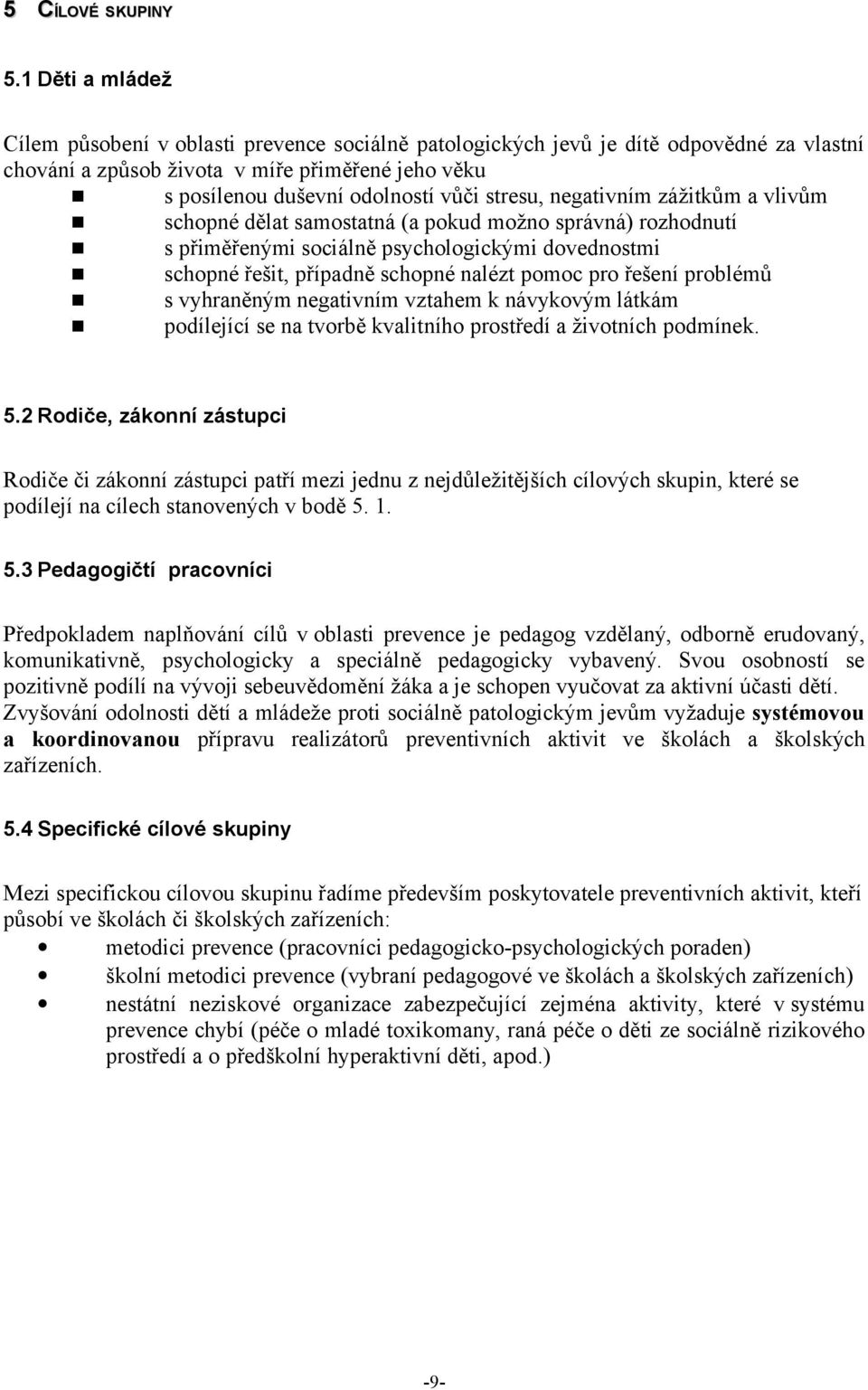 stresu, negativním zážitkům a vlivům n schopné dělat samostatná (a pokud možno správná) rozhodnutí n s přiměřenými sociálně psychologickými dovednostmi n schopné řešit, případně schopné nalézt pomoc