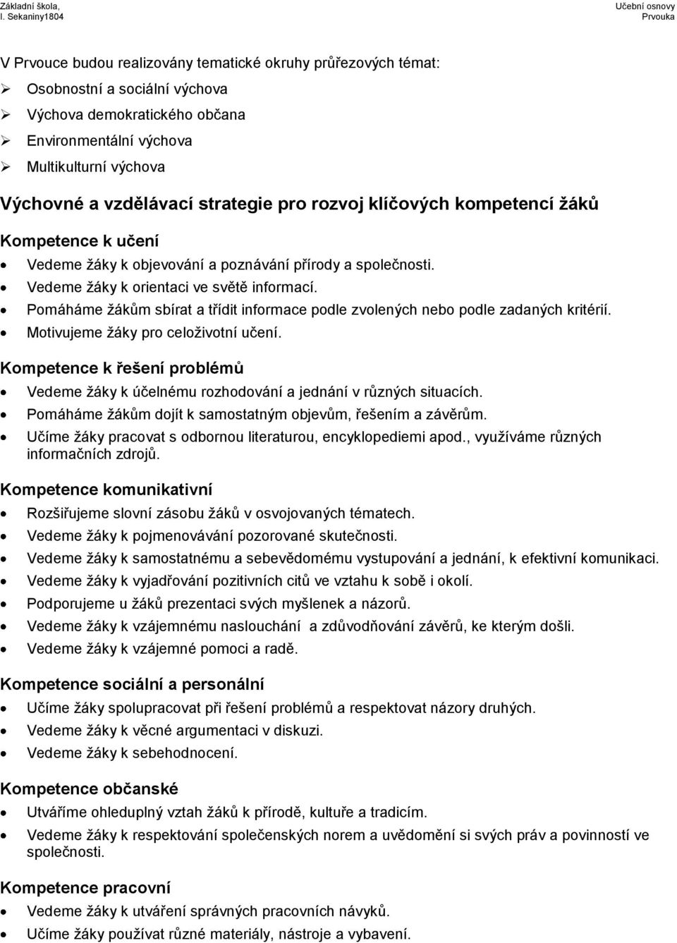 Pomáháme žákům sbírat a třídit informace podle zvolených nebo podle zadaných kritérií. Motivujeme žáky pro celoživotní učení.