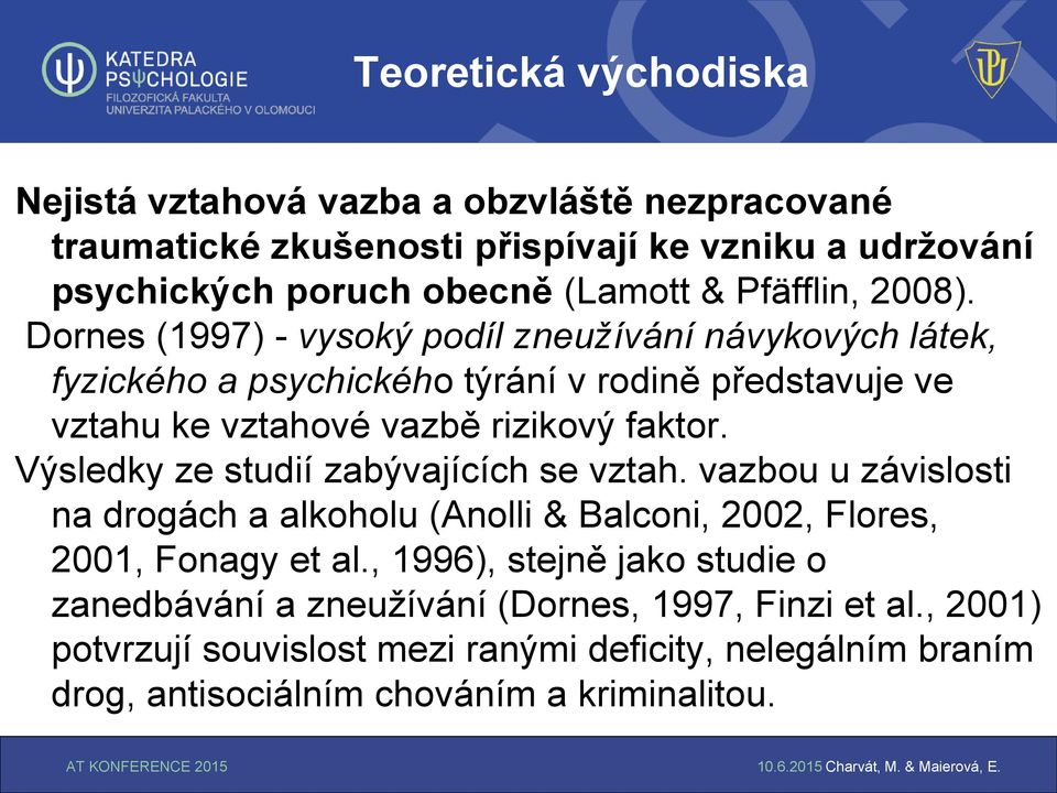 Dornes (1997) - vysoký podíl zneužívání návykových látek, fyzického a psychického týrání v rodině představuje ve vztahu ke vztahové vazbě rizikový faktor.