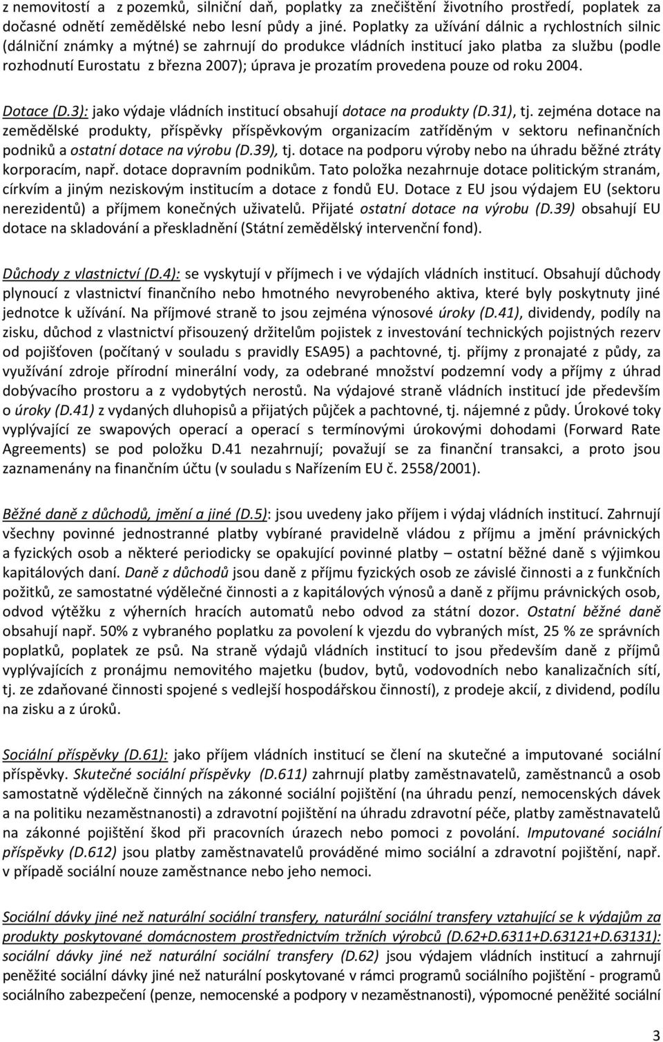 prozatím provedena pouze od roku 2004. Dotace (D.3): jako výdaje vládních institucí obsahují dotace na produkty (D.31), tj.