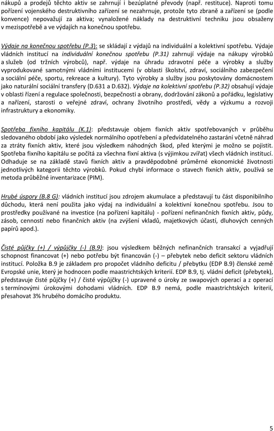 obsaženy v mezispotřebě a ve výdajích na konečnou spotřebu. Výdaje na konečnou spotřebu (P.3): se skládají z výdajů na individuální a kolektivní spotřebu.