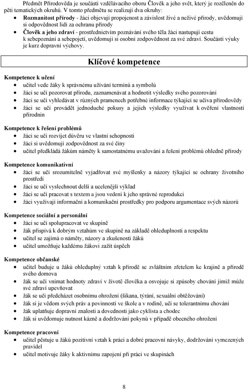 prostřednictvím poznávání svého těla žáci nastupují cestu k sebepoznání a sebepojetí, uvědomují si osobní zodpovědnost za své zdraví. Součástí výuky je kurz dopravní výchovy.