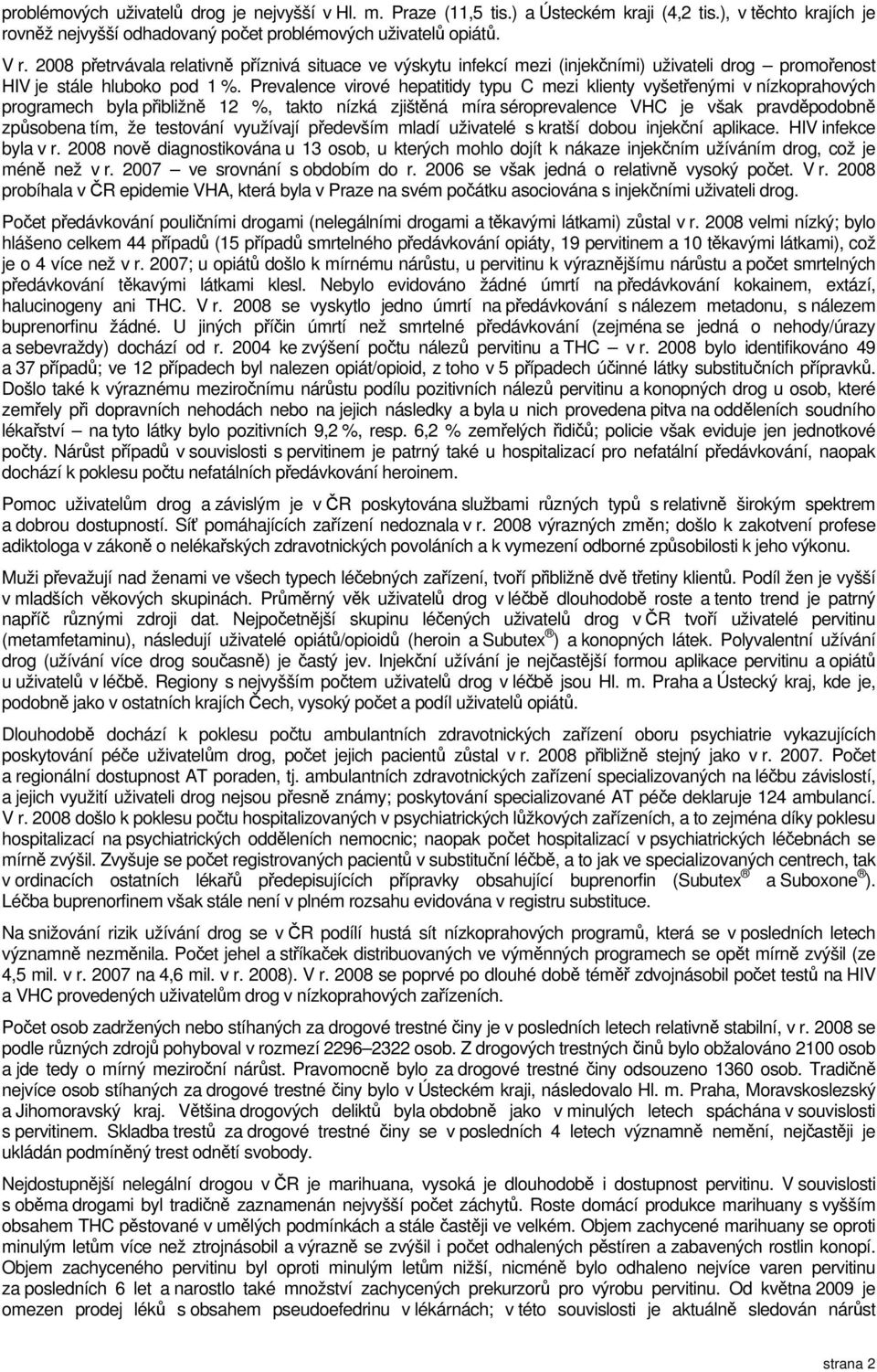 Prevalence virové hepatitidy typu C mezi klienty vyšetřenými v nízkoprahových programech byla přibližně 12 %, takto nízká zjištěná míra séroprevalence VHC je však pravděpodobně způsobena tím, že