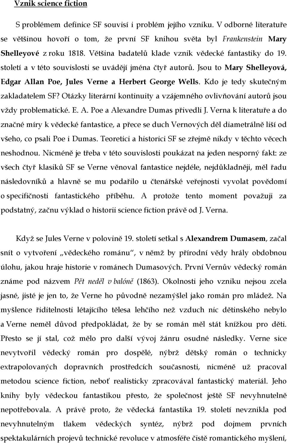 Kdo je tedy skutečným zakladatelem SF? Otázky literární kontinuity a vzájemného ovlivňování autorů jsou vždy problematické. E. A. Poe a Alexandre Dumas přivedli J.