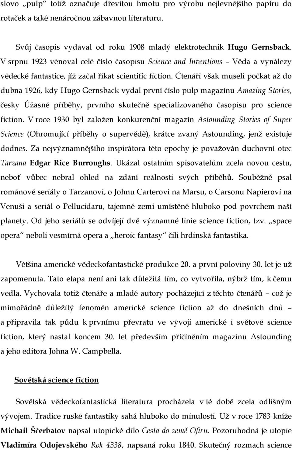 Čtenáři však museli počkat až do dubna 1926, kdy Hugo Gernsback vydal první číslo pulp magazínu Amazing Stories, česky Úžasné příběhy, prvního skutečně specializovaného časopisu pro science fiction.