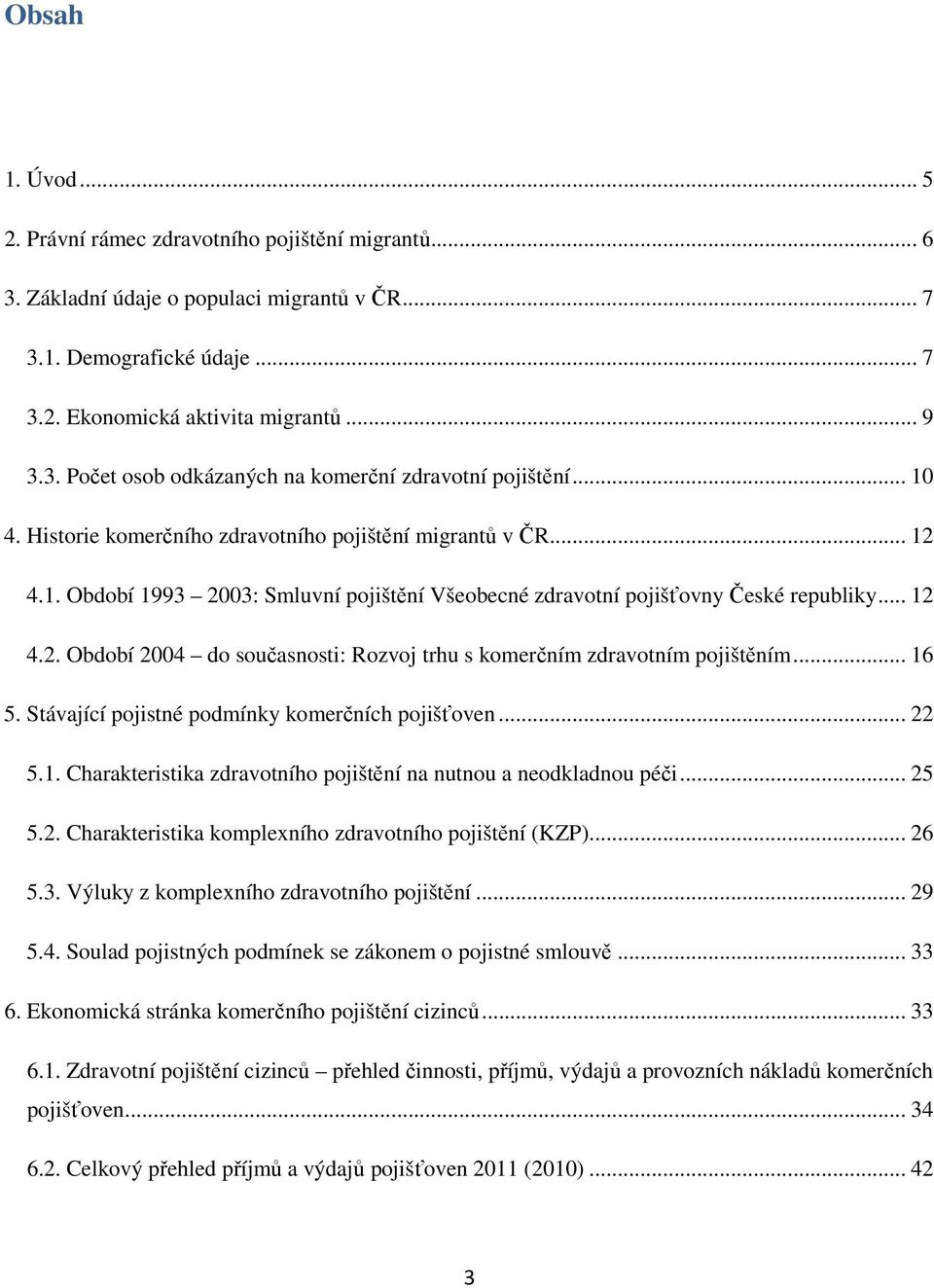 .. 16 5. Stávající pojistné podmínky komerčních pojišťoven... 22 5.1. Charakteristika zdravotního pojištění na nutnou a neodkladnou péči... 25 5.2. Charakteristika komplexního zdravotního pojištění (KZP).