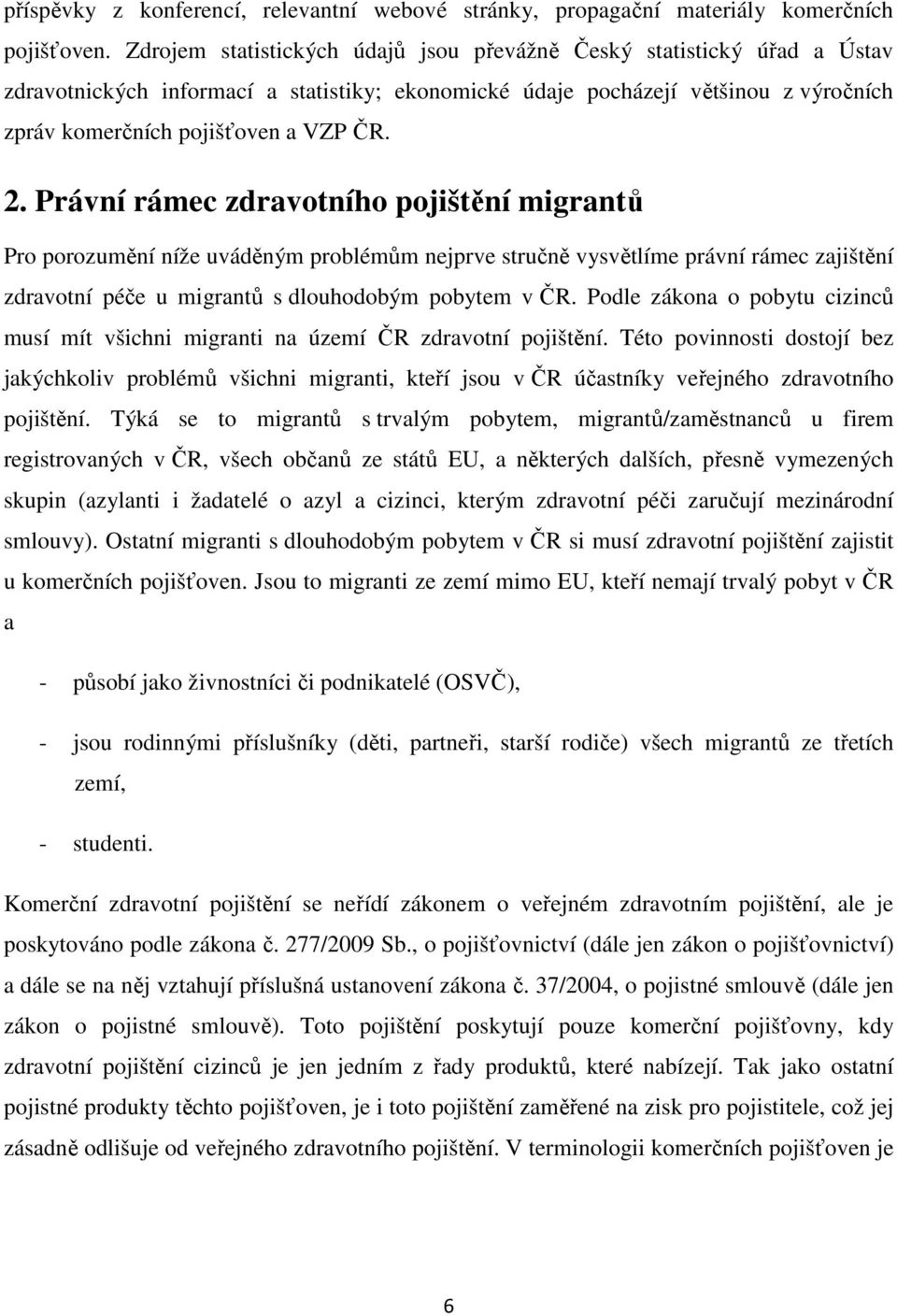 Právní rámec zdravotního pojištění migrantů Pro porozumění níže uváděným problémům nejprve stručně vysvětlíme právní rámec zajištění zdravotní péče u migrantů s dlouhodobým pobytem v ČR.