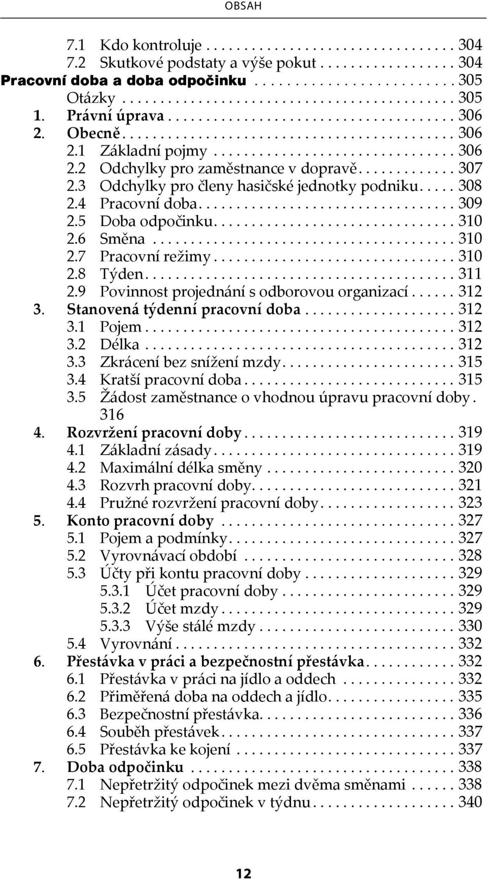 9 Povinnost projednání s odborovou organizací...312 3. Stanovená týdenní pracovní doba...312 3.1 Pojem...312 3.2 Délka...312 3.3 Zkrácení bez snížení mzdy...315 3.