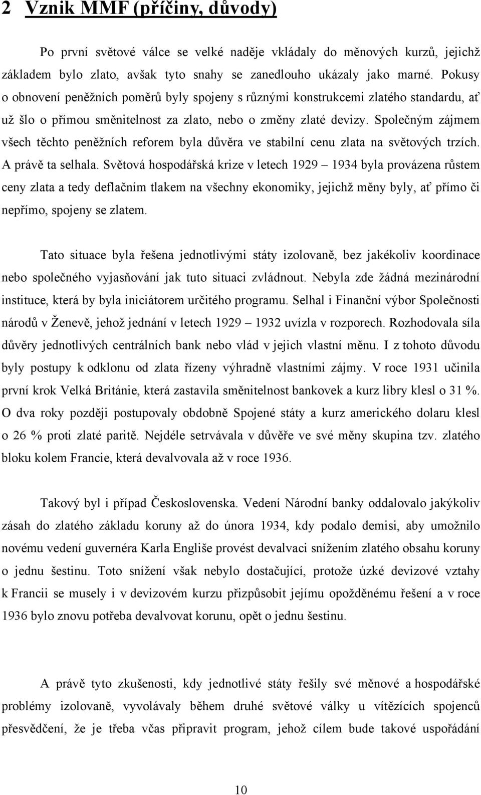 Společným zájmem všech těchto peněžních reforem byla důvěra ve stabilní cenu zlata na světových trzích. A právě ta selhala.