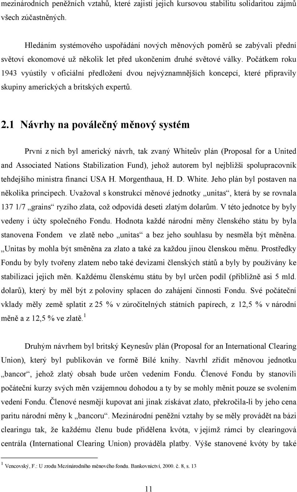 Počátkem roku 1943 vyústily v oficiální předložení dvou nejvýznamnějších koncepcí, které připravily skupiny amerických a britských expertů. 2.