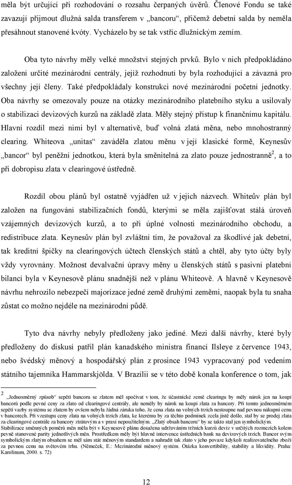 Bylo v nich předpokládáno založení určité mezinárodní centrály, jejíž rozhodnutí by byla rozhodující a závazná pro všechny její členy. Také předpokládaly konstrukci nové mezinárodní početní jednotky.