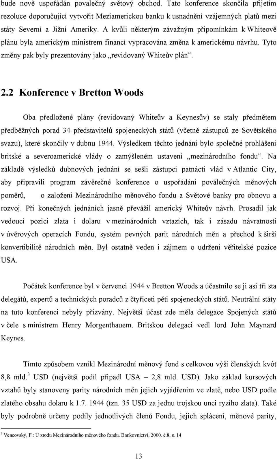 2 Konference v Bretton Woods Oba předložené plány (revidovaný Whiteův a Keynesův) se staly předmětem předběžných porad 34 představitelů spojeneckých států (včetně zástupců ze Sovětského svazu), které