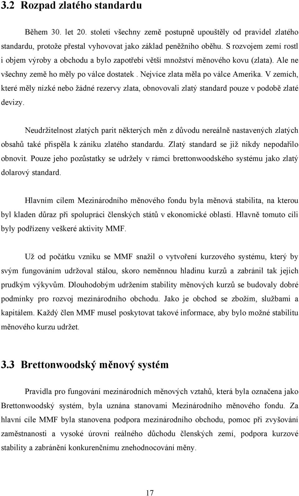 V zemích, které měly nízké nebo žádné rezervy zlata, obnovovali zlatý standard pouze v podobě zlaté devizy.