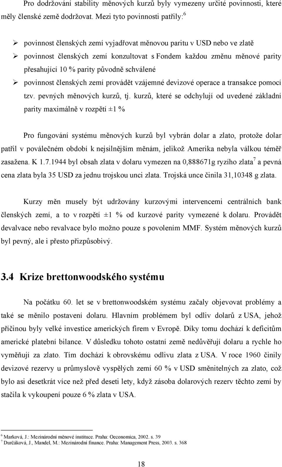 původně schválené povinnost členských zemí provádět vzájemné devizové operace a transakce pomocí tzv. pevných měnových kurzů, tj.