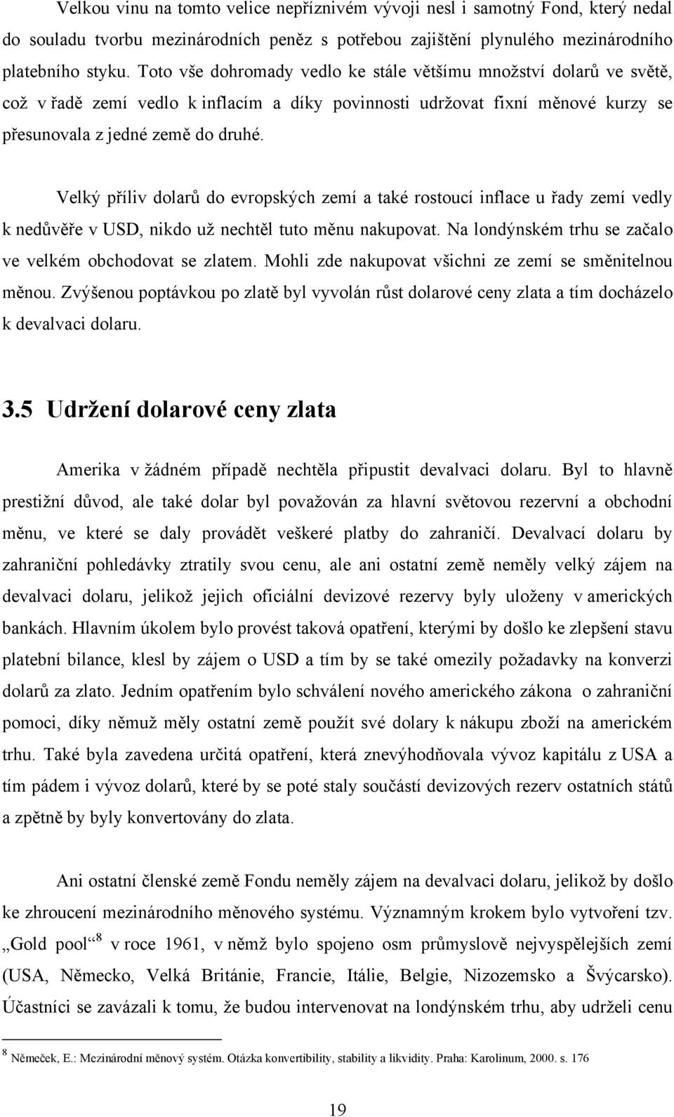 Velký příliv dolarů do evropských zemí a také rostoucí inflace u řady zemí vedly k nedůvěře v USD, nikdo už nechtěl tuto měnu nakupovat. Na londýnském trhu se začalo ve velkém obchodovat se zlatem.