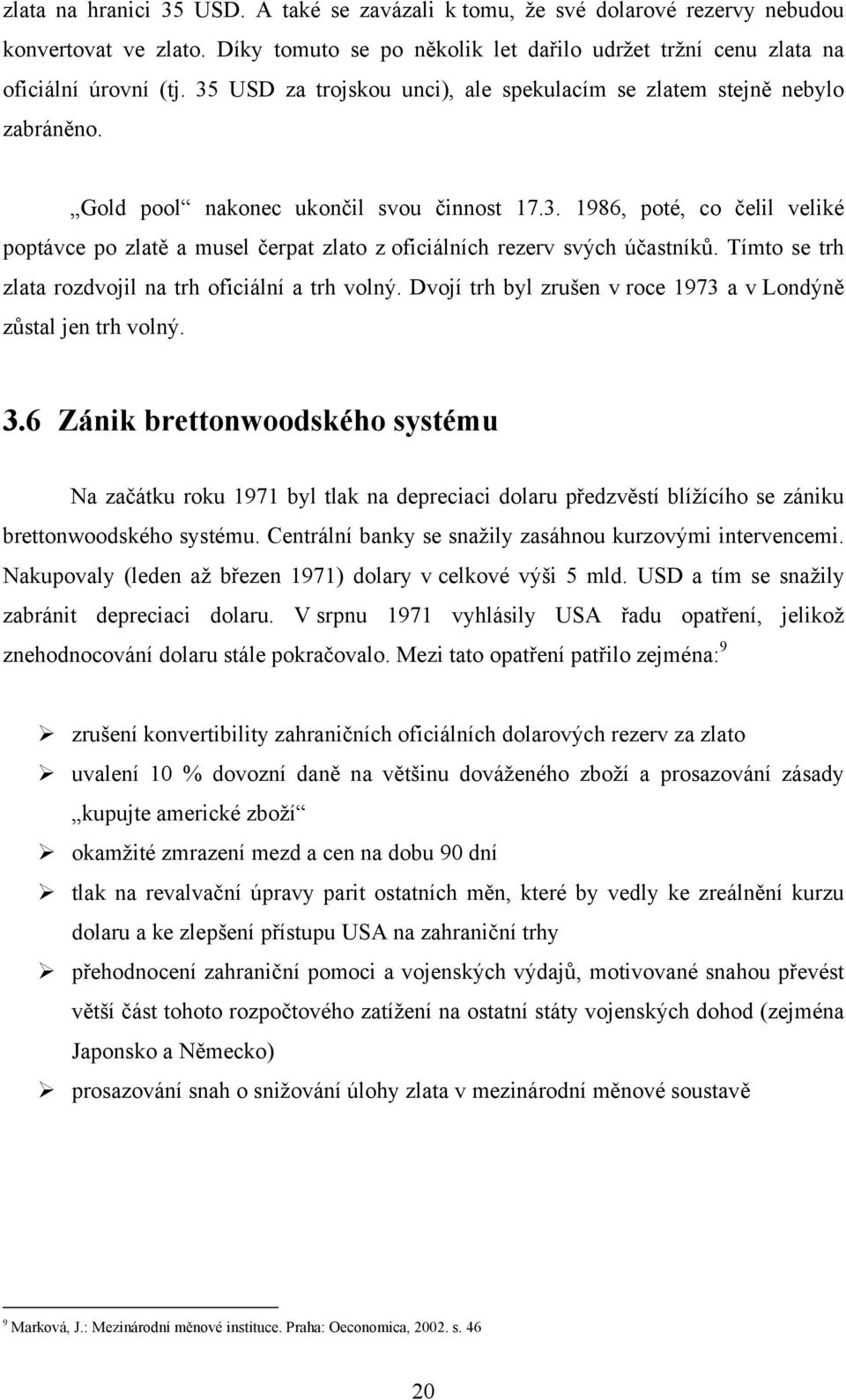 Tímto se trh zlata rozdvojil na trh oficiální a trh volný. Dvojí trh byl zrušen v roce 1973 a v Londýně zůstal jen trh volný. 3.