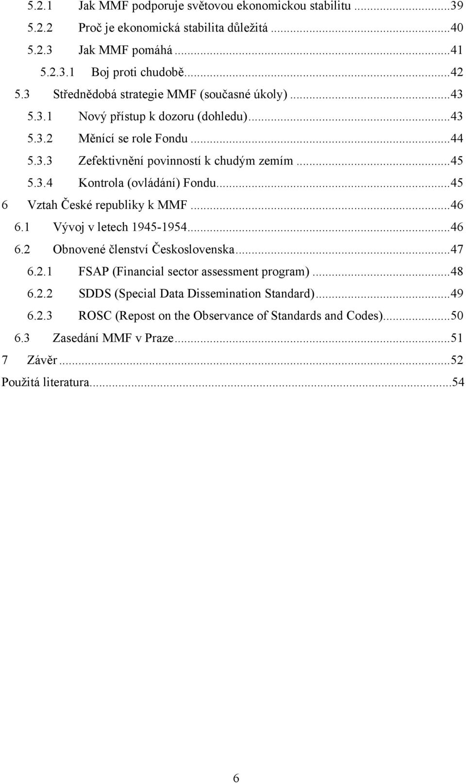 ..45 6 Vztah České republiky k MMF...46 6.1 Vývoj v letech 1945-1954...46 6.2 Obnovené členství Československa...47 6.2.1 FSAP (Financial sector assessment program)...48 6.2.2 SDDS (Special Data Dissemination Standard).