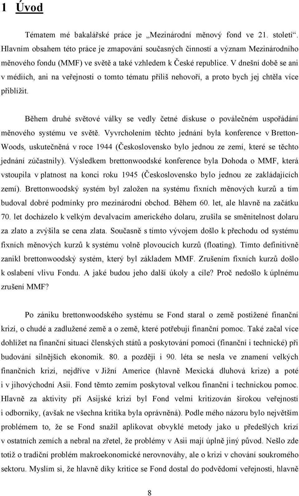 V dnešní době se ani v médiích, ani na veřejnosti o tomto tématu příliš nehovoří, a proto bych jej chtěla více přiblížit.