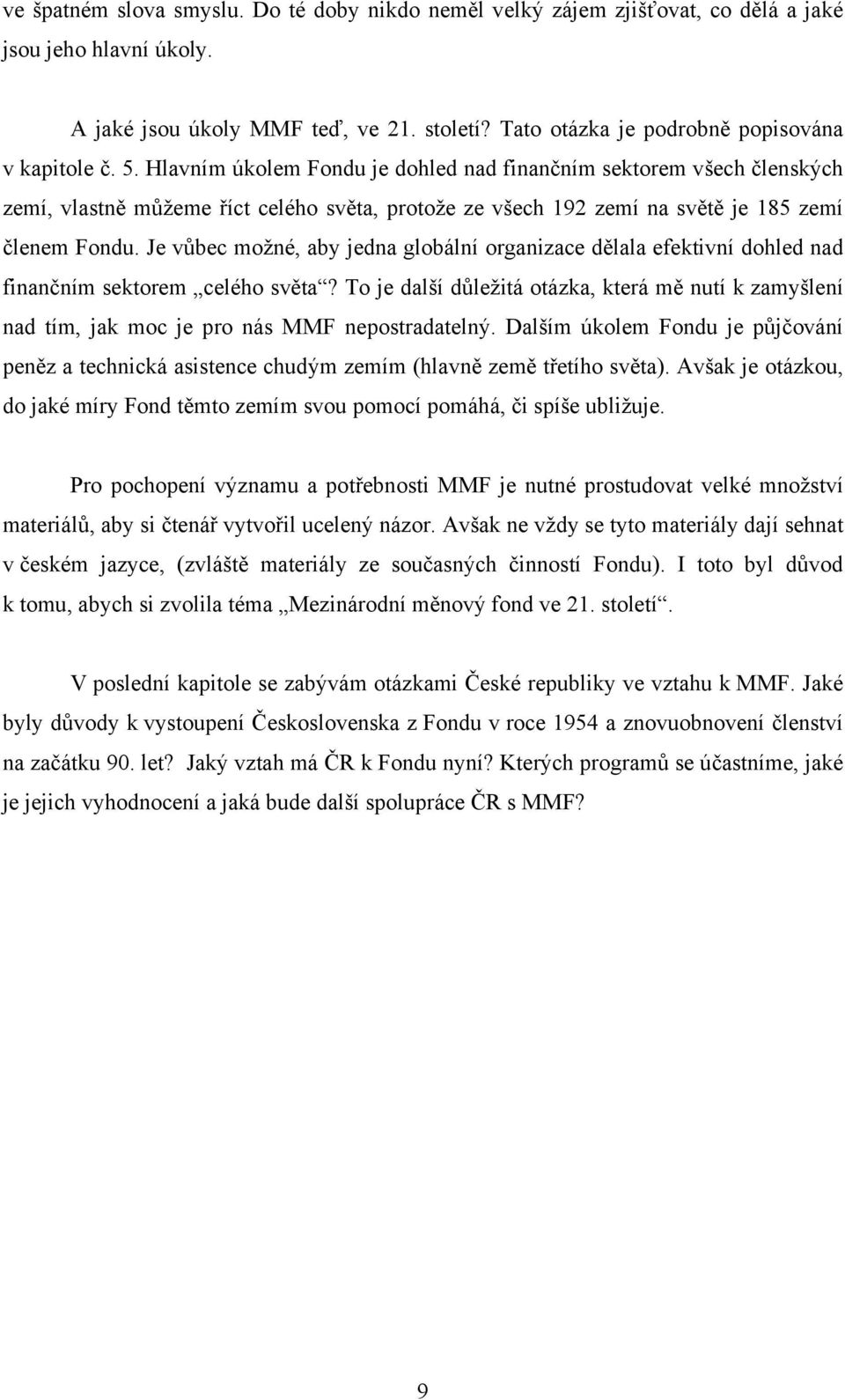 Hlavním úkolem Fondu je dohled nad finančním sektorem všech členských zemí, vlastně můžeme říct celého světa, protože ze všech 192 zemí na světě je 185 zemí členem Fondu.