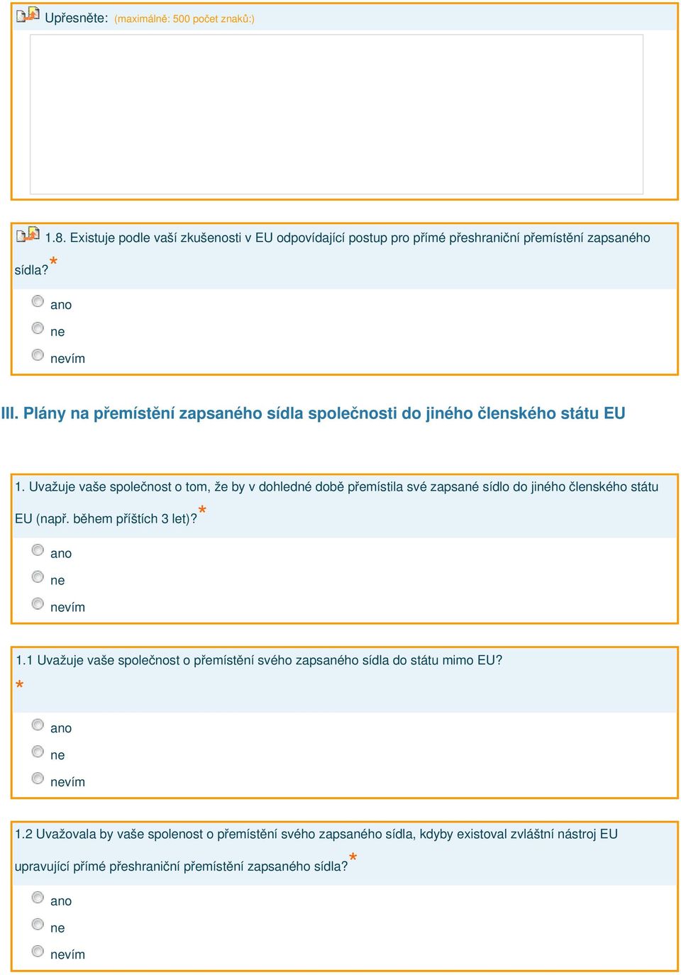 Uvažuje vaše společnost o tom, že by v dohledné době přemístila své zapsané sídlo do jiného členského státu EU (např. během příštích 3 let)? 1.
