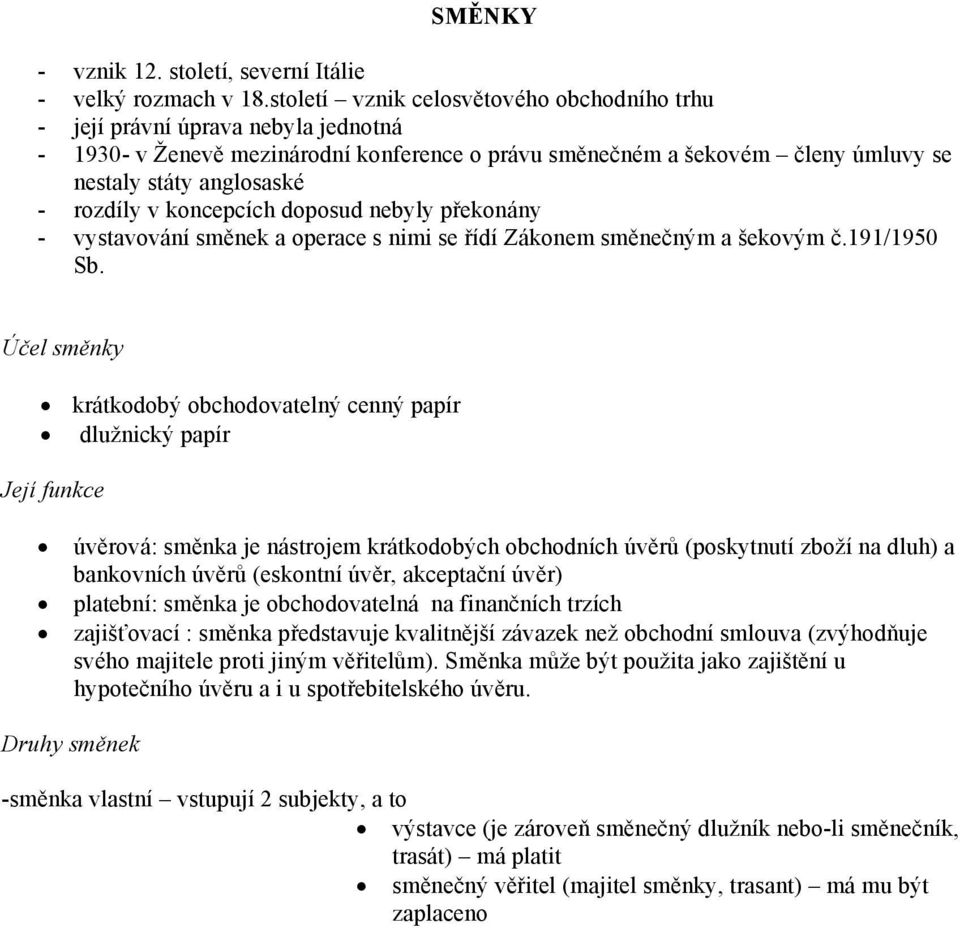 v koncepcích doposud nebyly překonány - vystavování směnek a operace s nimi se řídí Zákonem směnečným a šekovým č.191/1950 Sb.