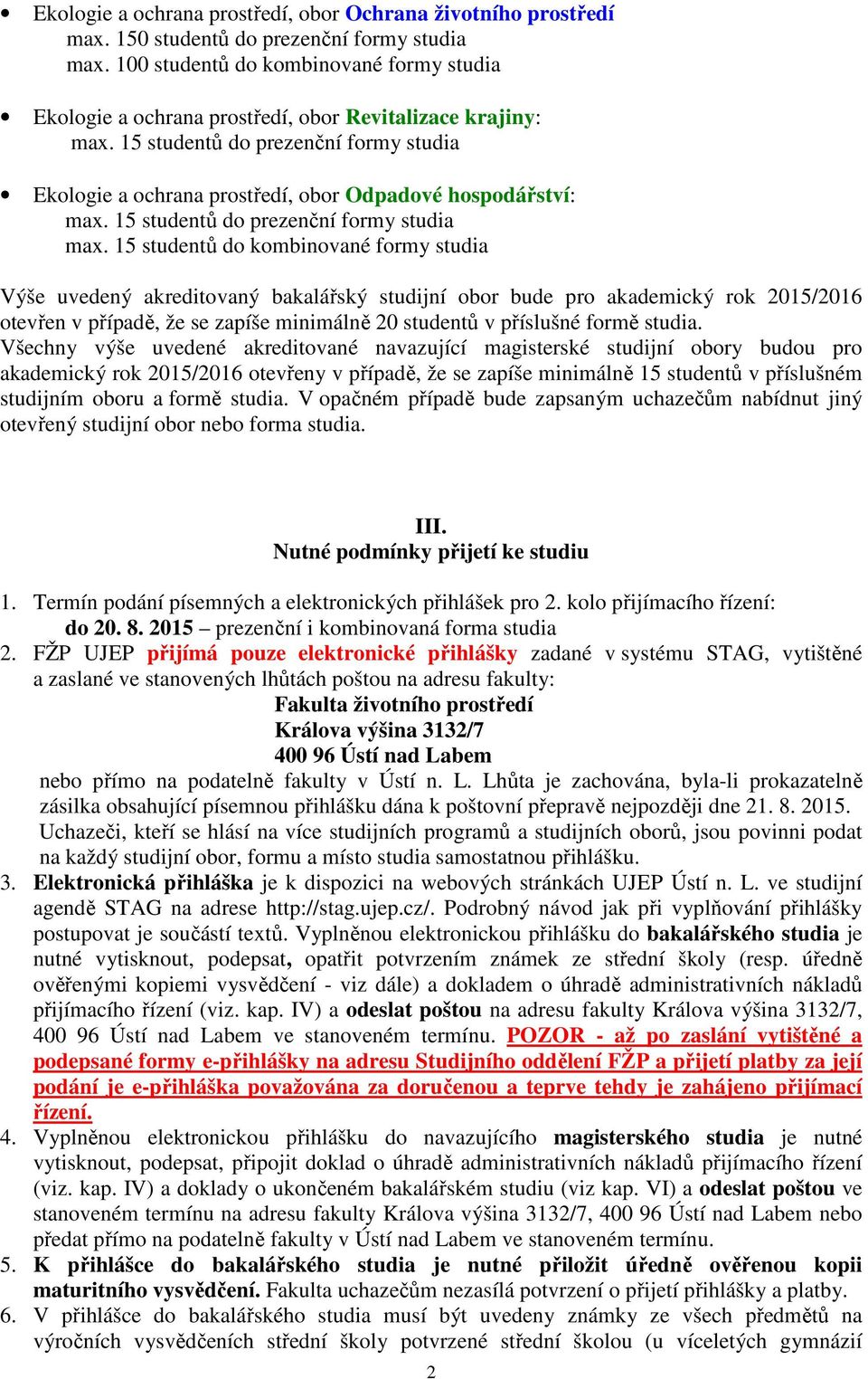 15 studentů do prezenční formy studia Ekologie a ochrana prostředí, obor Odpadové hospodářství: max. 15 studentů do prezenční formy studia max.