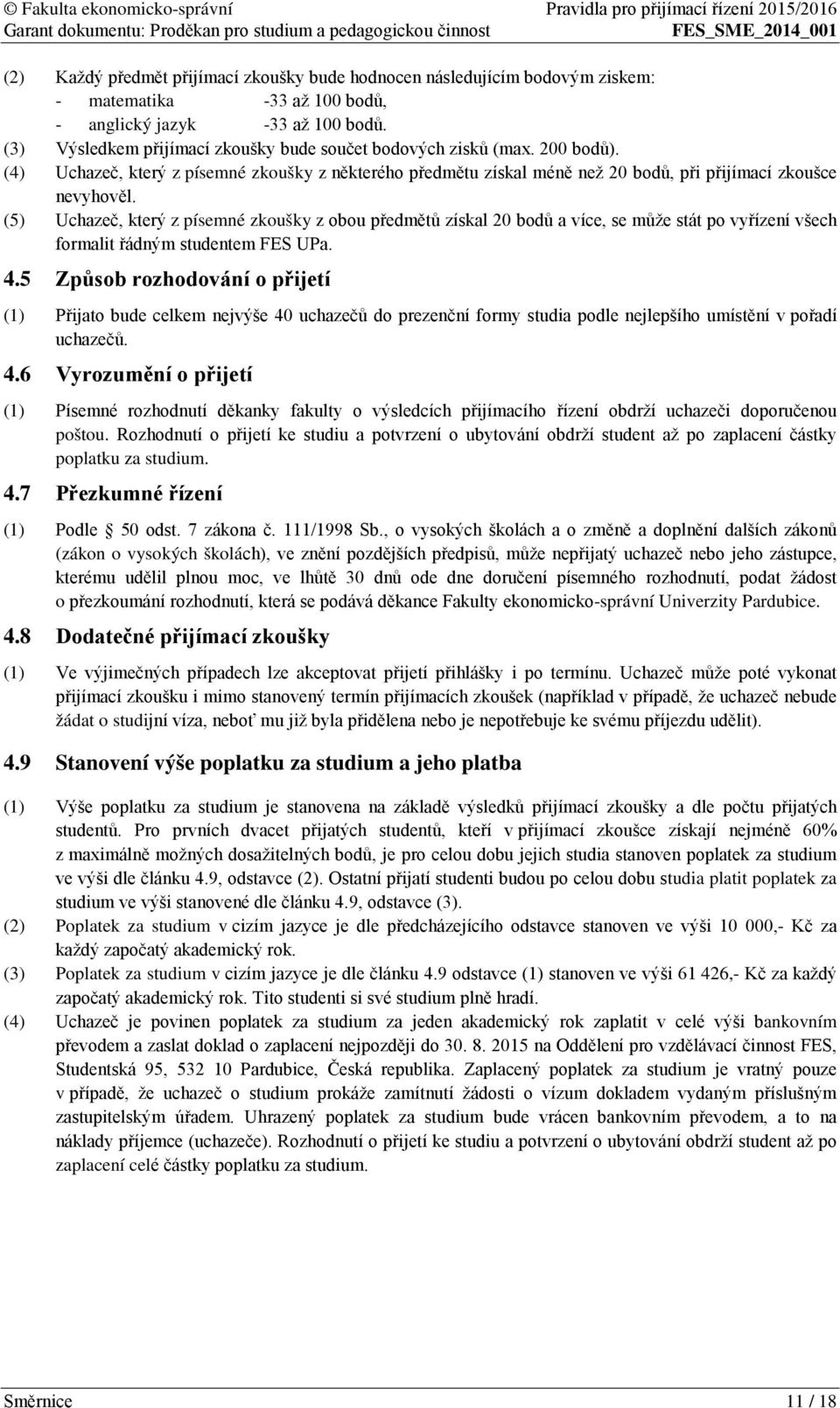 (5) Uchazeč, který z písemné zkoušky z obou předmětů získal 20 bodů a více, se může stát po vyřízení všech formalit řádným studentem FES UPa. 4.