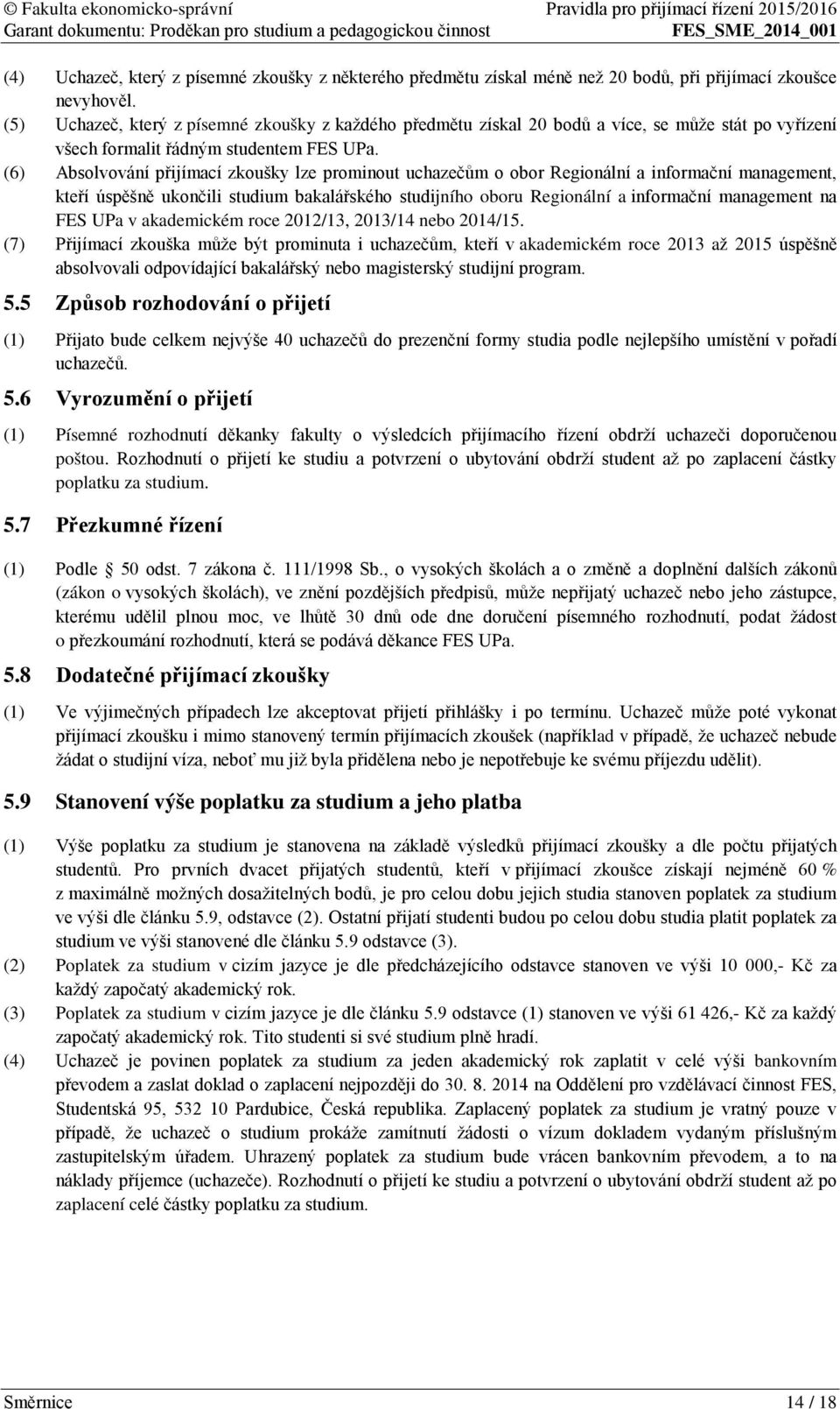 (6) Absolvování přijímací zkoušky lze prominout uchazečům o obor Regionální a informační management, kteří úspěšně ukončili studium bakalářského studijního oboru Regionální a informační management na