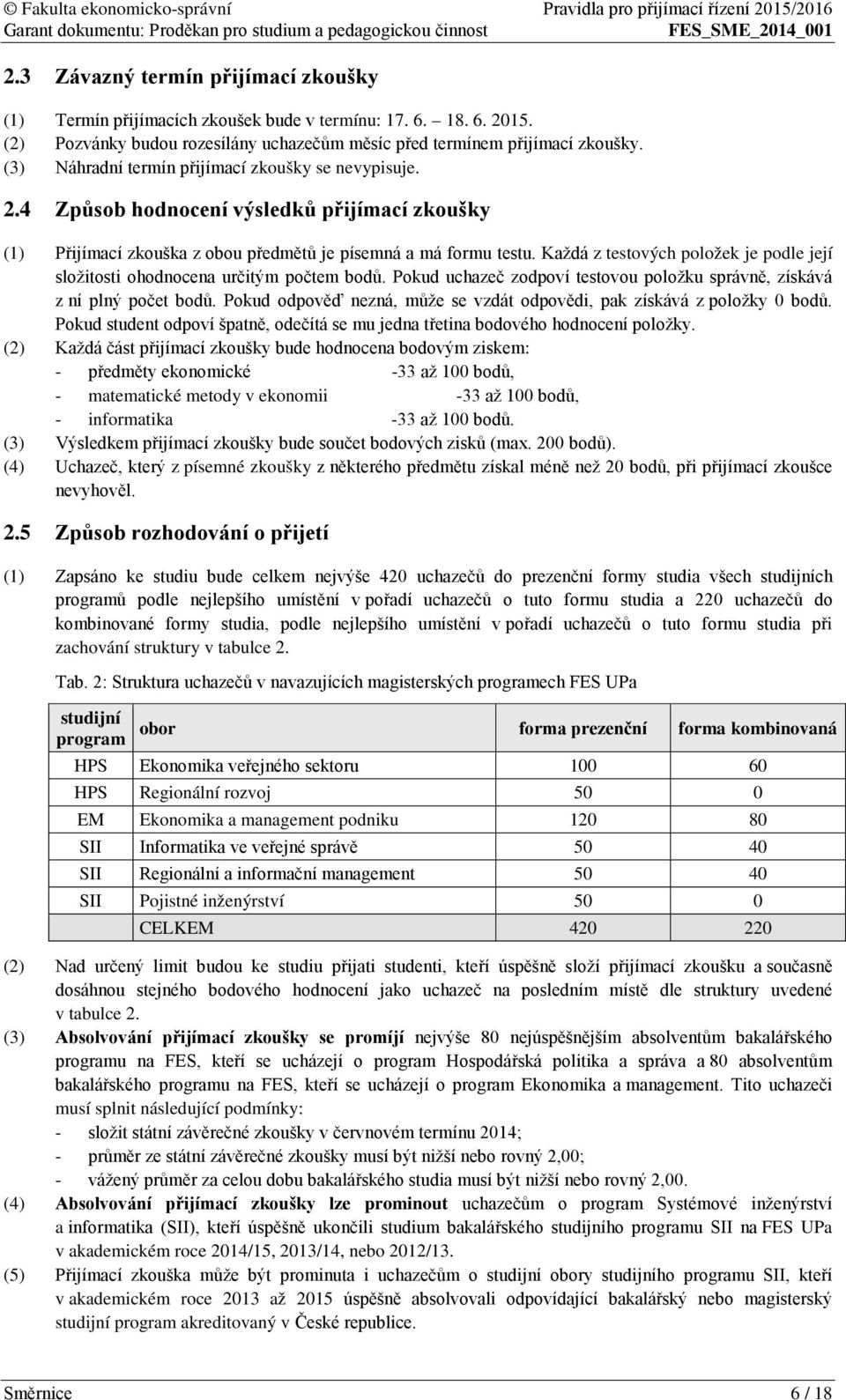 Každá z testových položek je podle její složitosti ohodnocena určitým počtem bodů. Pokud uchazeč zodpoví testovou položku správně, získává z ní plný počet bodů.