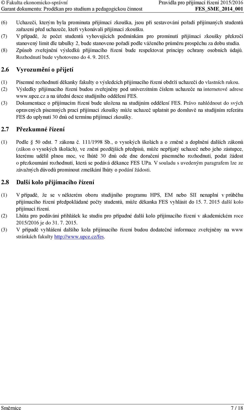 (8) Způsob zveřejnění výsledků přijímacího řízení bude respektovat principy ochrany osobních údajů. Rozhodnutí bude vyhotoveno do 4. 9. 20