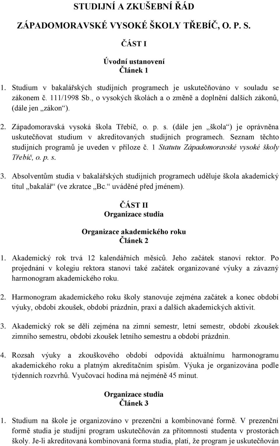 (dále jen škola ) je oprávněna uskutečňovat studium v akreditovaných studijních programech. Seznam těchto studijních programů je uveden v příloze č. 1 Statutu Západomoravské vysoké školy Třebíč, o. p. s. 3.