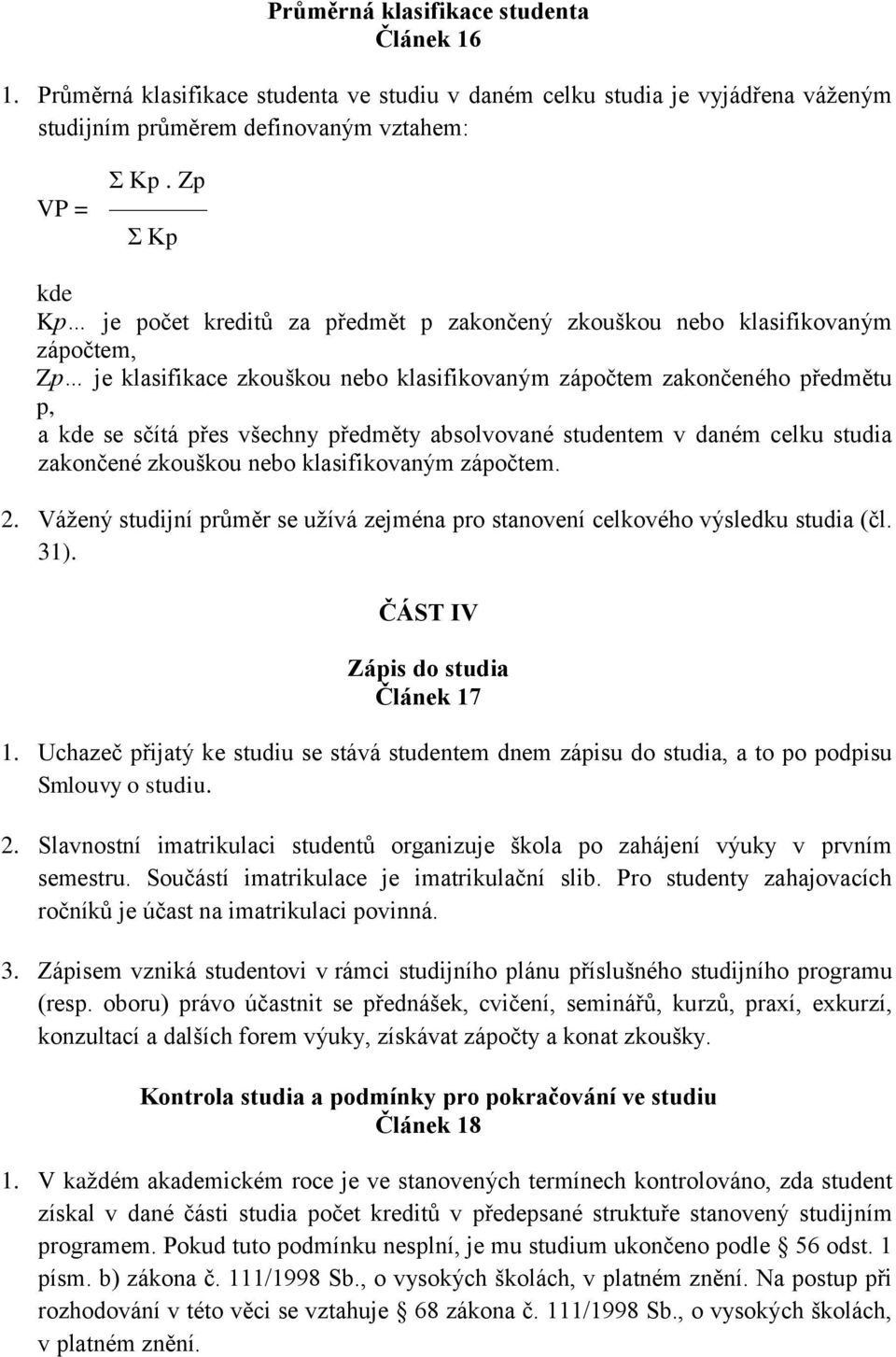 všechny předměty absolvované studentem v daném celku studia zakončené zkouškou nebo klasifikovaným zápočtem. 2. Vážený studijní průměr se užívá zejména pro stanovení celkového výsledku studia (čl.