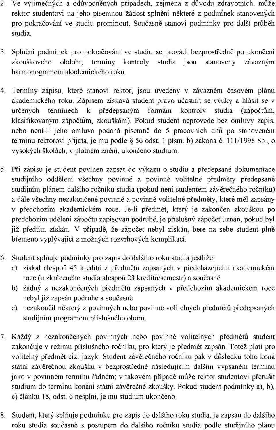 Splnění podmínek pro pokračování ve studiu se provádí bezprostředně po ukončení zkouškového období; termíny kontroly studia jsou stanoveny závazným harmonogramem akademického roku. 4.