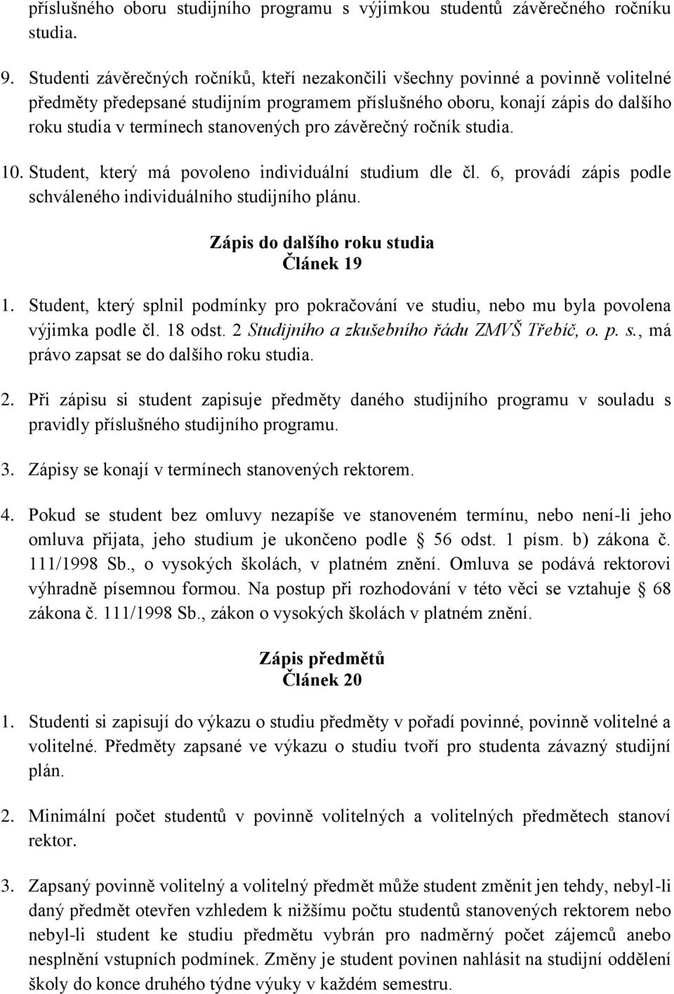 stanovených pro závěrečný ročník studia. 10. Student, který má povoleno individuální studium dle čl. 6, provádí zápis podle schváleného individuálního studijního plánu.