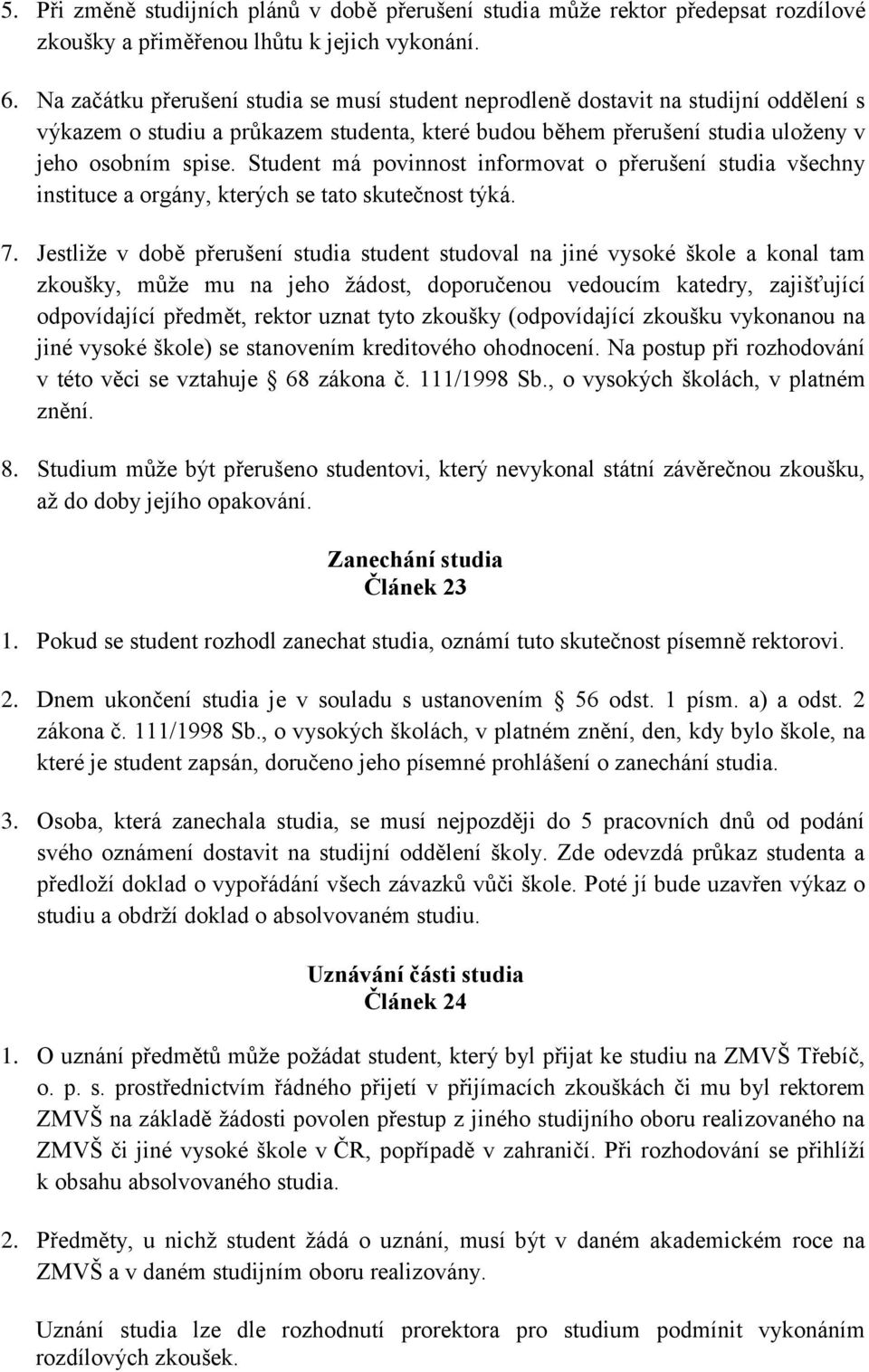 Student má povinnost informovat o přerušení studia všechny instituce a orgány, kterých se tato skutečnost týká. 7.