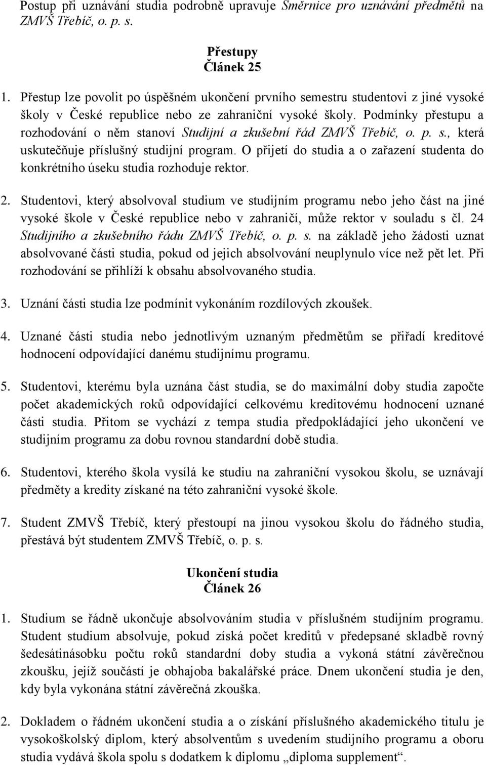 Podmínky přestupu a rozhodování o něm stanoví Studijní a zkušební řád ZMVŠ Třebíč, o. p. s., která uskutečňuje příslušný studijní program.