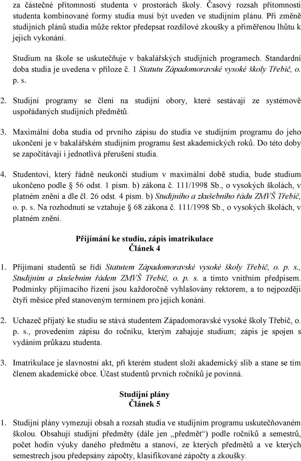 Standardní doba studia je uvedena v příloze č. 1 Statutu Západomoravské vysoké školy Třebíč, o. p. s. 2.